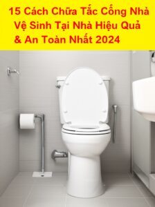 15 Cách Chữa Tắc Cống Nhà Vệ Sinh Tại Nhà Hiệu Quả & An Toàn Nhất 2024