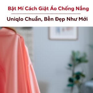 Bật Mí Cách Giặt Áo Chống Nắng Uniqlo Đúng Chuẩn, Bền Đẹp Như Mới