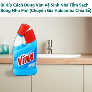 Bí Kíp Cách Dùng Vim Vệ Sinh Nhà Tắm Sạch Bóng Như Mới (Chuyên Gia Hakiamba Chia Sẻ)