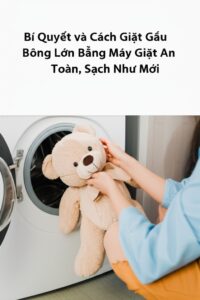 Bí Quyết và Cách Giặt Gấu Bông Lớn Bằng Máy Giặt An Toàn, Sạch Như Mới
