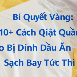 Bí Quyết Vàng: 10+ Cách Giặt Quần Áo Bị Dính Dầu Ăn Sạch Bay Tức Thì