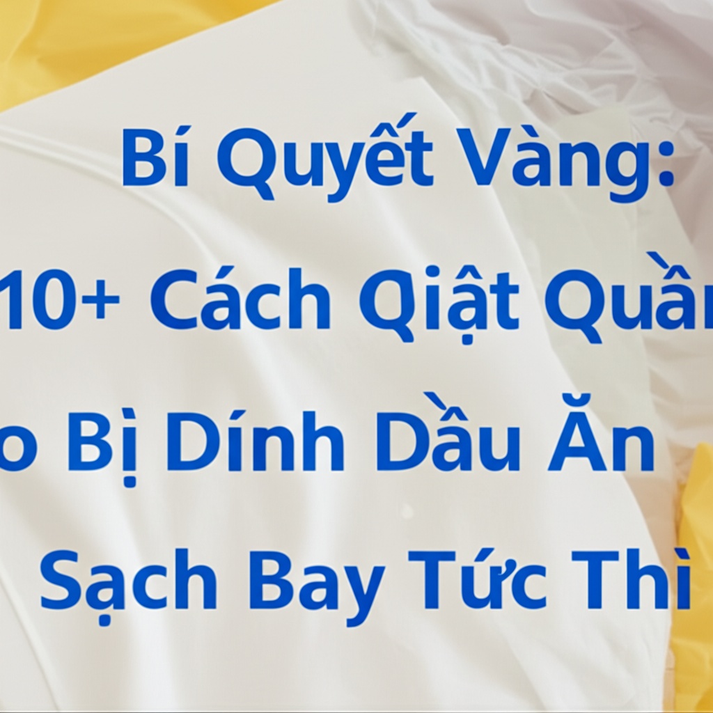 Hình minh họa cho bài viết: Bí Quyết Vàng: 10+ Cách Giặt Quần Áo Bị Dính Dầu Ăn Sạch Bay Tức Thì
