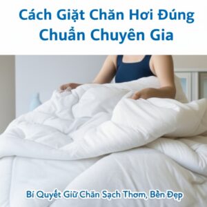 Cách Giặt Chăn Hơi Đúng Chuẩn Chuyên Gia: Bí Quyết Giữ Chăn Sạch Thơm, Bền Đẹp