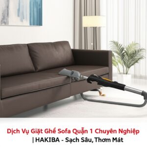Dịch Vụ Giặt Ghế Sofa Quận 1 Chuyên Nghiệp | HAKIBA – Sạch Sâu, Thơm Mát