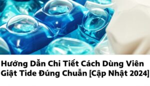 Hướng Dẫn Chi Tiết Cách Dùng Viên Giặt Tide Đúng Chuẩn [Cập Nhật 2024]