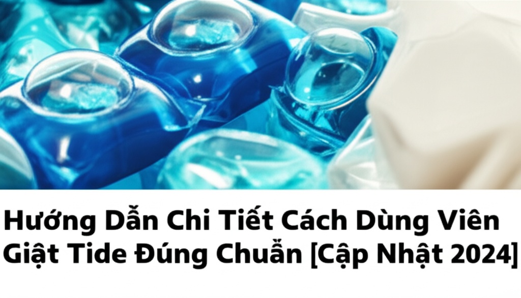 Hình minh họa cho bài viết: Hướng Dẫn Chi Tiết Cách Dùng Viên Giặt Tide Đúng Chuẩn [Cập Nhật 2024]