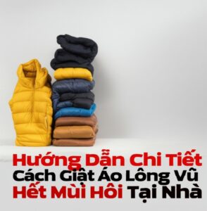 Hướng Dẫn Chi Tiết Cách Giặt Áo Lông Vũ Hết Mùi Hôi Tại Nhà
