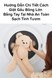 Hướng Dẫn Chi Tiết Cách Giặt Gấu Bông Lớn Bằng Tay Tại Nhà An Toàn, Sạch Tinh Tươm