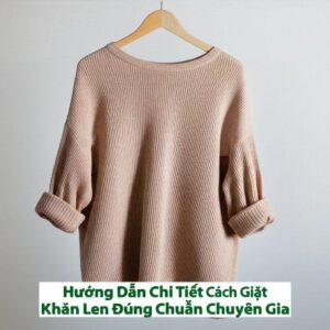 Hướng Dẫn Chi Tiết Cách Giặt Khăn Len Đúng Chuẩn Chuyên Gia