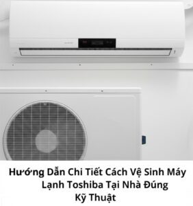 Hướng Dẫn Chi Tiết Cách Vệ Sinh Máy Lạnh Toshiba Tại Nhà Đúng Kỹ Thuật