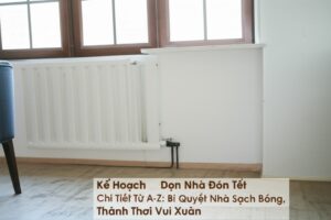 Kế Hoạch Dọn Nhà Đón Tết Chi Tiết Từ A-Z: Bí Quyết Nhà Sạch Bóng, Thảnh Thơi Vui Xuân